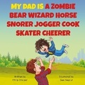 Cover: My Dad Is a Zombie Bear Wizard Horse Snorer Jogger Cook Skater Cheerer - Philip Shelper