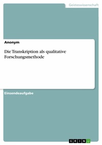 Abbildung von: Die Transkription als qualitative Forschungsmethode - GRIN Verlag
