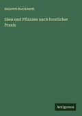 Cover: S&auml;en und Pflanzen nach forstlicher Praxis - Antigonos Verlag