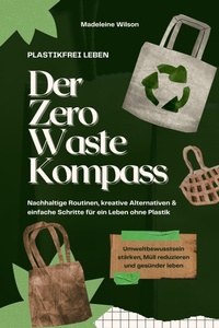 Abbildung von: Plastikfrei leben - Der Zero Waste Kompass: Nachhaltige Routinen, kreative Alternativen & einfache Schritte für ein Leben ohne Plastik (Umweltbewusstsein stärken, Müll reduzieren & gesünder leben) - BookRix