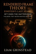 Bild: Rendered Frame Theory - Einstein's Last Stand: RFT Ends The Matter-verse - Liam Grinstead