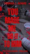 Cover: You Made Me Do It To Him: A Psychological Thriller - Tamara Adams