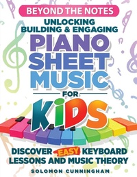 Abbildung von: Beyond the Notes Unlocking Building & Engaging Piano Sheet Music For Kids - Solomon Cunningham