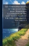 Cover: The Correspondence of the Right Hon. John Beresford, Illustrative of the Last Thirty Years of the Irish Parliament, Volumes 1-2 - Hutson Street Press