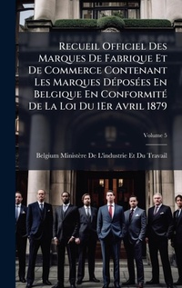 Abbildung von: Recueil Officiel Des Marques De Fabrique Et De Commerce Contenant Les Marques DA(c)posA(c)es En Belgique En ConformitA(c) De La Loi Du 1Er Avril 1879 - Hutson Street Press