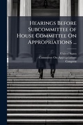 Cover: Hearings Before Subcommittee of House Committee On Appropriations ... - Hutson Street Press