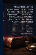 Cover: Argument On the Question of the Validity of the Treaty of Limits Between Costa Rica and Nicaragua and Other Supplementary Points Connected With It - Hutson Street Press