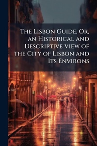 Abbildung von: The Lisbon Guide, Or, an Historical and Descriptive View of the City of Lisbon and Its Environs - Hutson Street Press