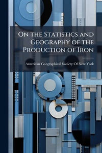 Abbildung von: On the Statistics and Geography of the Production of Iron - Hutson Street Press