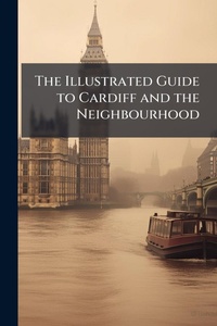 Abbildung von: The Illustrated Guide to Cardiff and the Neighbourhood - Hutson Street Press