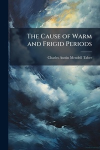 Abbildung von: The Cause of Warm and Frigid Periods - Hutson Street Press