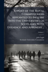 Abbildung von: Report of the Royal Commissioners Appointed to Inquire Into the Universities of Scotland, With Evidence and Appendix ... - Hutson Street Press
