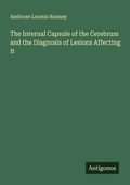 Cover: The Internal Capsule of the Cerebrum and the Diagnosis of Lesions Affecting It - Antigonos Verlag