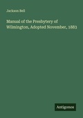Cover: Manual of the Presbytery of Wilmington, Adopted November, 1883 - Antigonos Verlag
