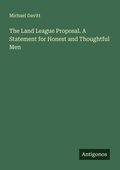 Cover: The Land League Proposal. A Statement for Honest and Thoughtful Men - Antigonos Verlag