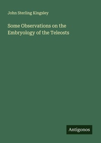 Enlarge image Cover: Some Observations on the Embryology of the Teleosts - Antigonos Verlag