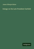 Cover: Eulogy on the Late President Garfield - Antigonos Verlag