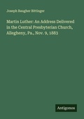 Cover: Martin Luther: An Address Delivered in the Central Presbyterian Church, Allegheny, Pa., Nov. 9, 1883 - Antigonos Verlag