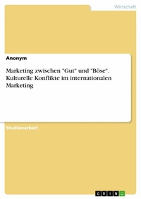 Abbildung von: Marketing zwischen "Gut" und "Böse". Kulturelle Konflikte im internationalen Marketing - GRIN Verlag