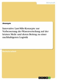 Abbildung von: Innovative Last-Mile-Konzepte zur Verbesserung der Warenverteilung auf der letzten Meile und deren Beitrag zu einer nachhaltigeren Logistik - GRIN Verlag