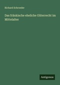 Cover: Das fr&auml;nkische eheliche G&uuml;terrecht im Mittelalter - Antigonos Verlag