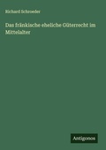 Cover: Das fr&auml;nkische eheliche G&uuml;terrecht im Mittelalter - Antigonos Verlag