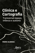Cover: Cl&iacute;nica e Cartografia: Transversal Espa&ccedil;o, Inf&acirc;ncia e Autismo - Editora Appris