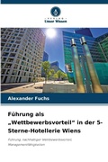 Cover: Fuehrung als "Wettbewerbsvorteil" in der 5-Sterne-Hotellerie Wiens - Verlag Unser Wissen