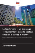 Cover: Le leadership, un avantage concurrentiel dans le secteur hotelier 5 etoiles a Vienne - Editions Notre Savoir