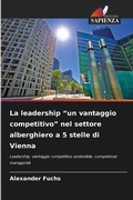 Cover: La leadership "un vantaggio competitivo" nel settore alberghiero a 5 stelle di Vienna - Edizioni Sapienza
