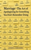 Cover: Marriage - The Art of Apologizing for Something You Don't Remember Doing (The Marriage Matters Series) - Joshua Paul Rhoades