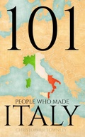 Cover: 101 People Who Made Italy (The 101 People Series, #2) - Christopher Townley