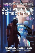Cover: Acht Wege, Eine Ratte Zu T&ouml;ten: Neonhorizont Buch Sechs - Ein Cyberpunk-Thriller - Michael Robertson