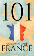 Cover: 101 People Who Made France (The 101 People Series, #1) - Christopher Townley