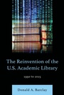 Cover: The Reinvention of the U.S. Academic Library - Bloomsbury Libraries Unlimited