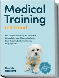 Abbildung von: Medical Training mit Hund: Die Komplettanleitung für stressfreie Gesundheits- und Pflegemaßnahmen beim Tierarzt, Krallenschneiden, Fellpflege & Co. - inkl. Checklisten, Gesundheitsplaner u.v.m. - Edition Lunerion