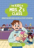 Cover: The Kids in Mrs. Z's Class: Sebastian Metzger Solves a Sticky Situation - Little, Brown Young Readers