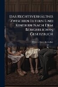 Abbildung von: Das Rechtsverhaeltnis Zwischen Eltern Und Kindern Nach Dem BA1/4rgerlichen Gesetzbuch - Hutson Street Press