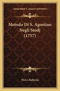Cover: Metodo Di S. Agostino Negli Studj (1757) - Kessinger Publishing
