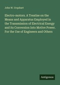 Cover: Electro-motors. A Treatise on the Means and Apparatus Employed in the Transmission of Electrical Energy and its Conversion Into Motive Power. For the Use of Engineers and Others - Antigonos Verlag