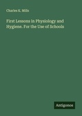 Cover: First Lessons in Physiology and Hygiene. For the Use of Schools - Antigonos Verlag