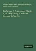 Cover: The Voyage of Verrazzano. A Chapter in the Early History of Maritime Discovery in America - Antigonos Verlag