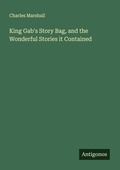 Cover: King Gab's Story Bag, and the Wonderful Stories it Contained - Antigonos Verlag