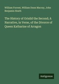 Cover: The History of Grisild the Second; A Narrative, in Verse, of the Divorce of Queen Katharine of Arragon - Antigonos Verlag