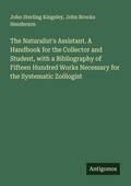 Cover: The Naturalist's Assistant. A Handbook for the Collector and Student, with a Bibliography of Fifteen Hundred Works Necessary for the Systematic Zo&ouml;logist - Antigonos Verlag