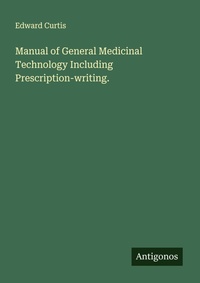 Enlarge image Cover: Manual of General Medicinal Technology Including Prescription-writing. - Antigonos Verlag