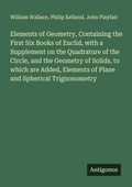 Cover: Elements of Geometry, Containing the First Six Books of Euclid, with a Supplement on the Quadrature of the Circle, and the Geometry of Solids, to which are Added, Elements of Plane and Spherical Trignonometry - Antigonos Verlag