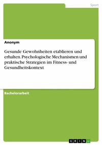 Abbildung von: Gesunde Gewohnheiten etablieren und erhalten. Psychologische Mechanismen und praktische Strategien im Fitness- und Gesundheitskontext - GRIN Verlag