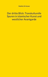 Abbildung von: Der dritte Blick: Transkulturelle Spuren in islamischer Kunst und westlicher Avantgarde - BoD - Books on Demand