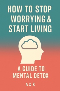 Abbildung von: Mental Detox Guide.  How to Stop Worrying and Start Living - A&K